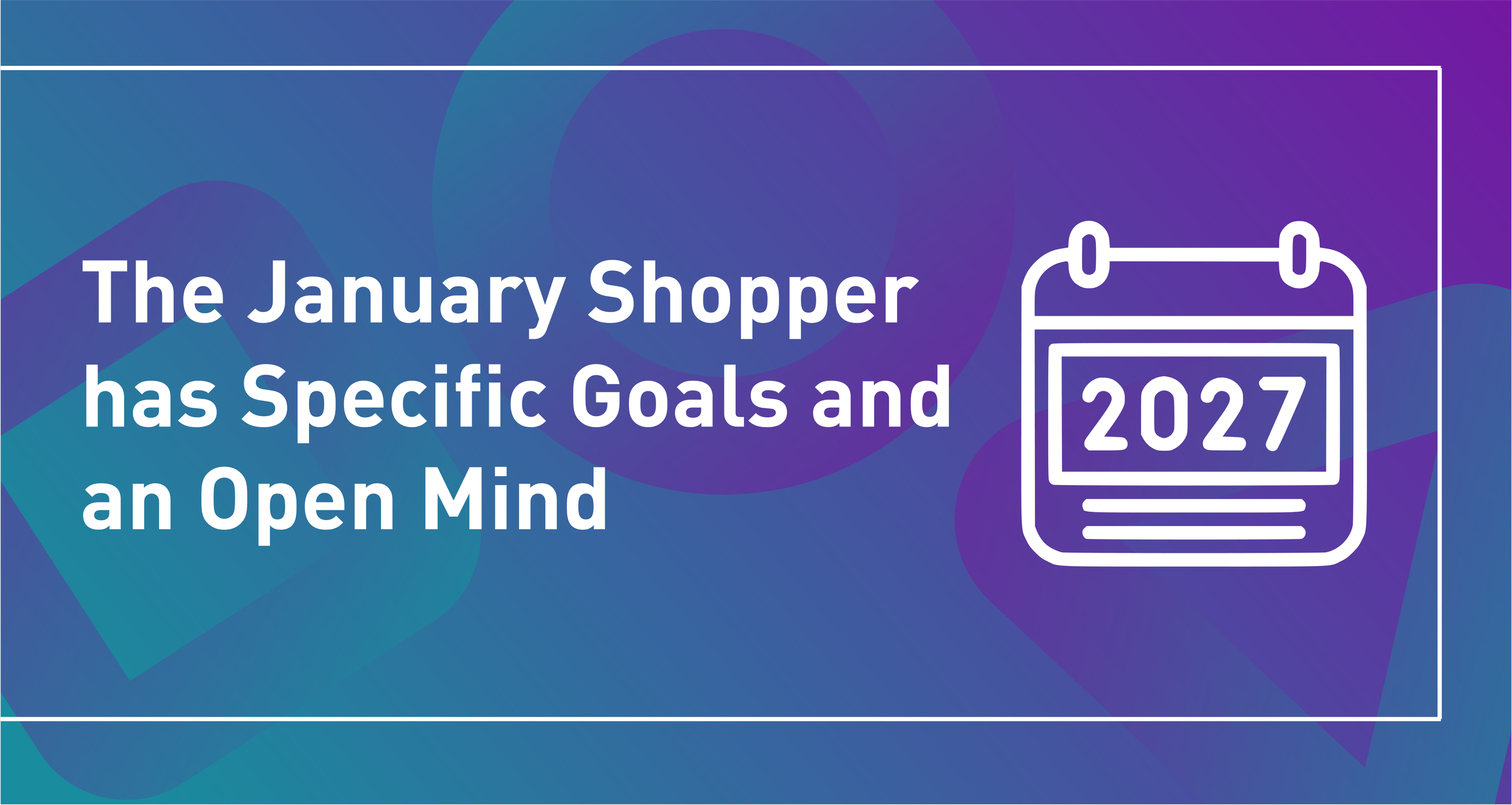 The January Shopper has Specific Goals and an Open Mind