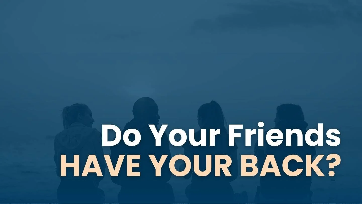 Ep14. Do Your Friends Have Your Back?