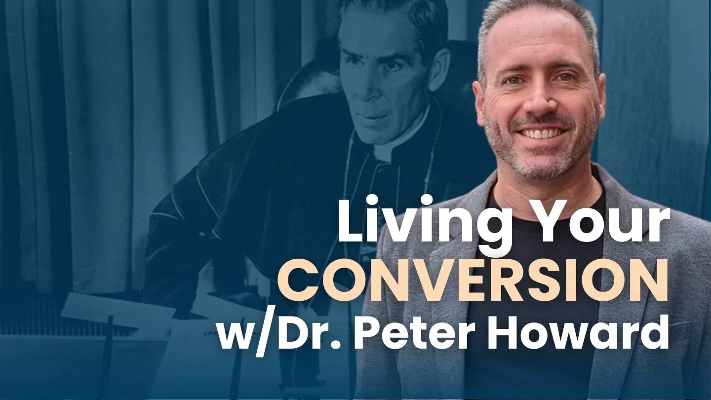 Ep61. Miracles, Continual Conversion, and Fulton Sheen w/ Dr. Peter Howard