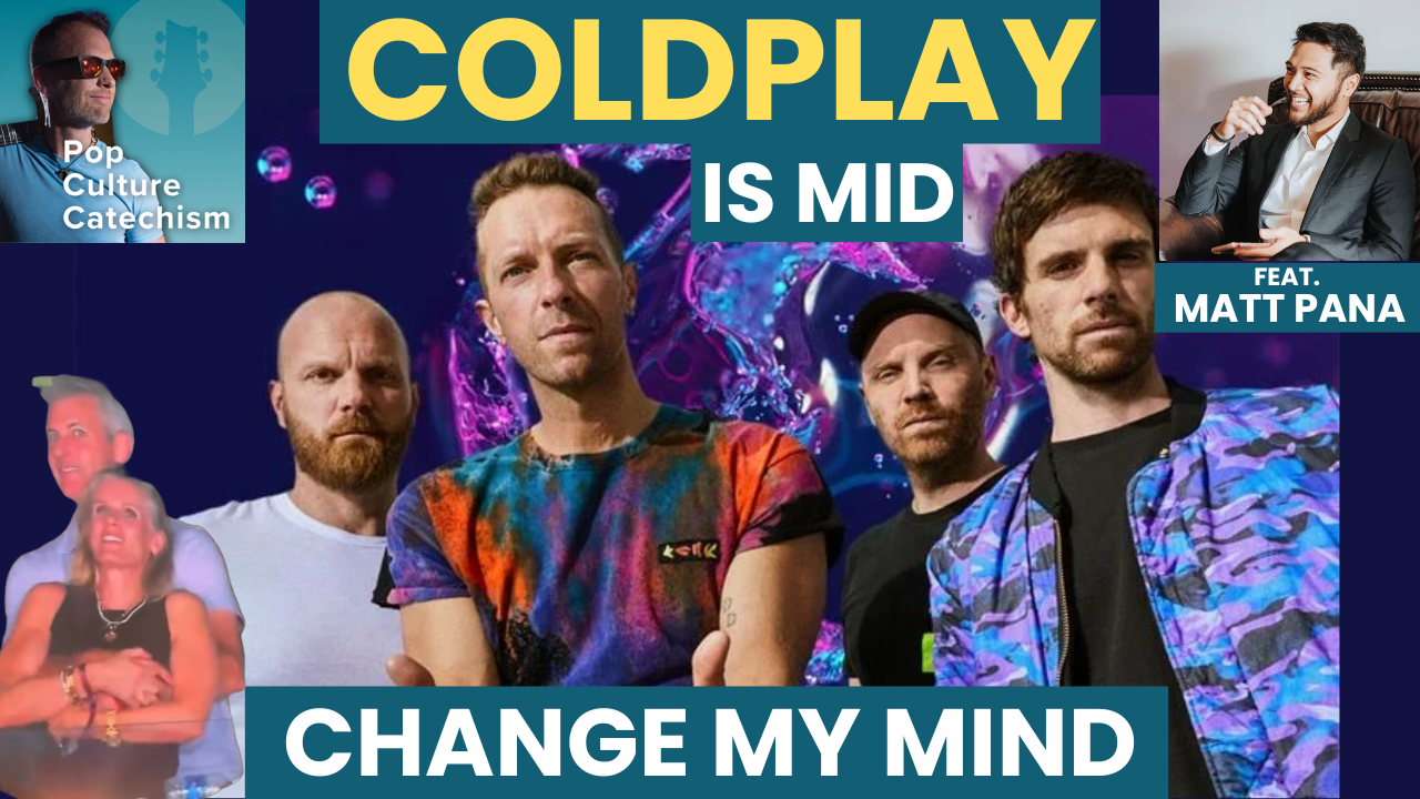 89. Coldplay - Masculinity, Mental Health, &amp; the Holy Trinity of Manhood ft.  Matt Pana 