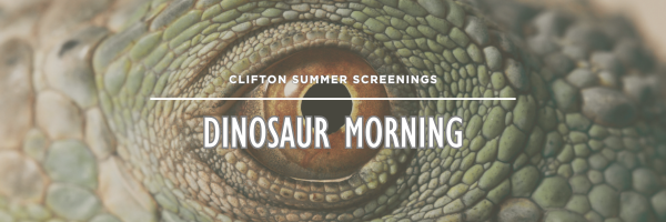 Dinosaur Morning at Clifton Summer Screenings