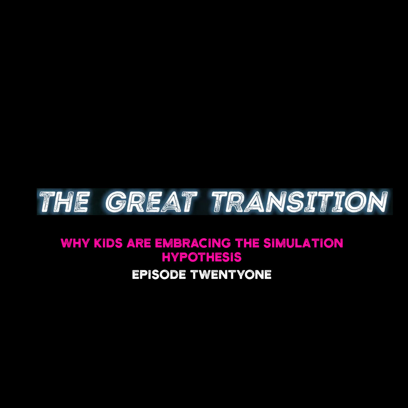 The Great Transition - Why Kids Are Embracing The Simulation Hypothesis.