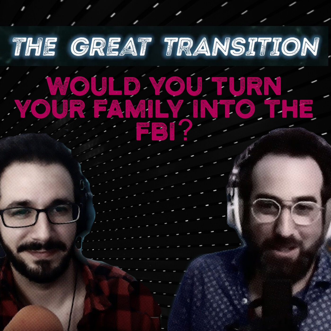 The Great Transition - Would you turn your family into the FBI?