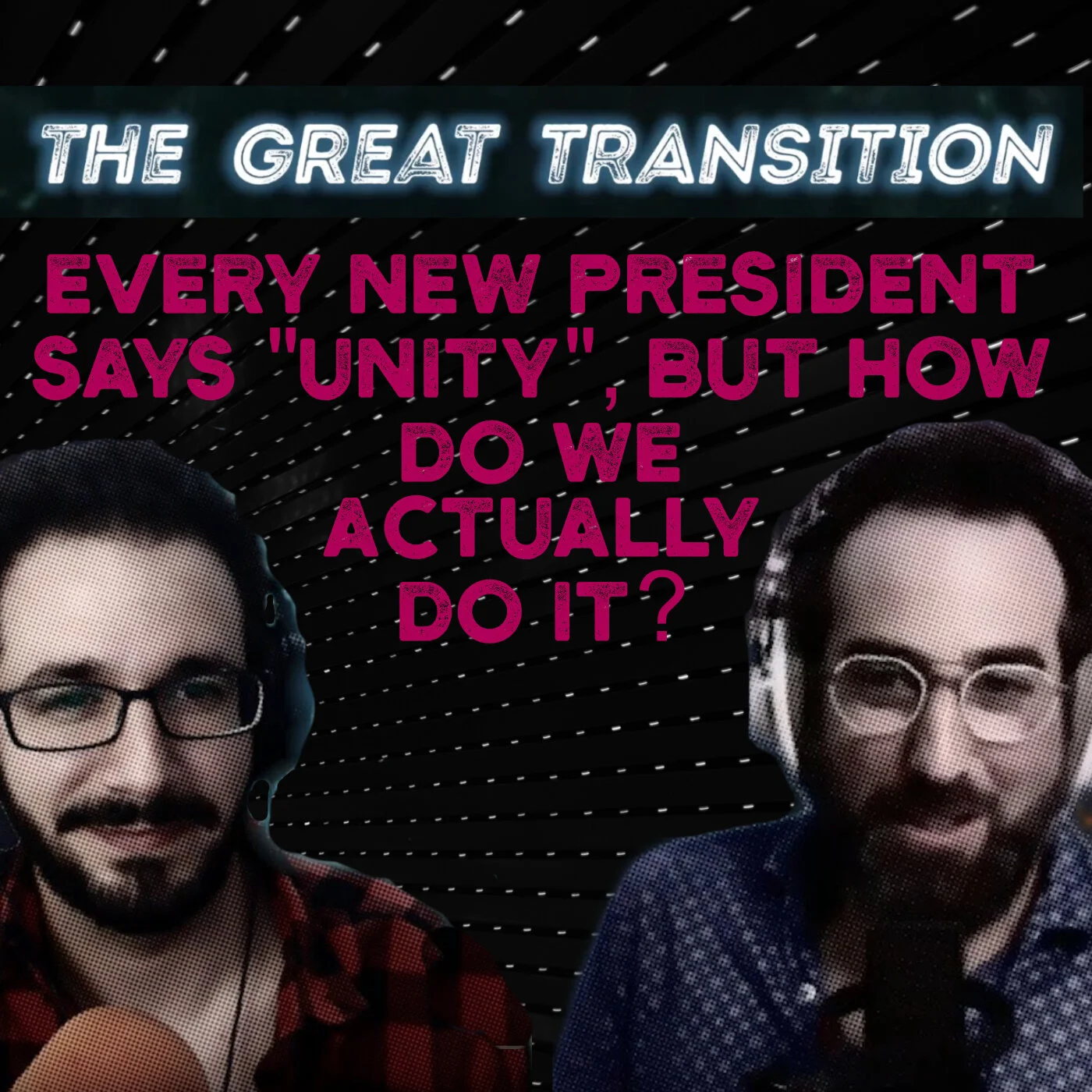The Great Transition - Every new President says “Unity”, but how do we actually do it?