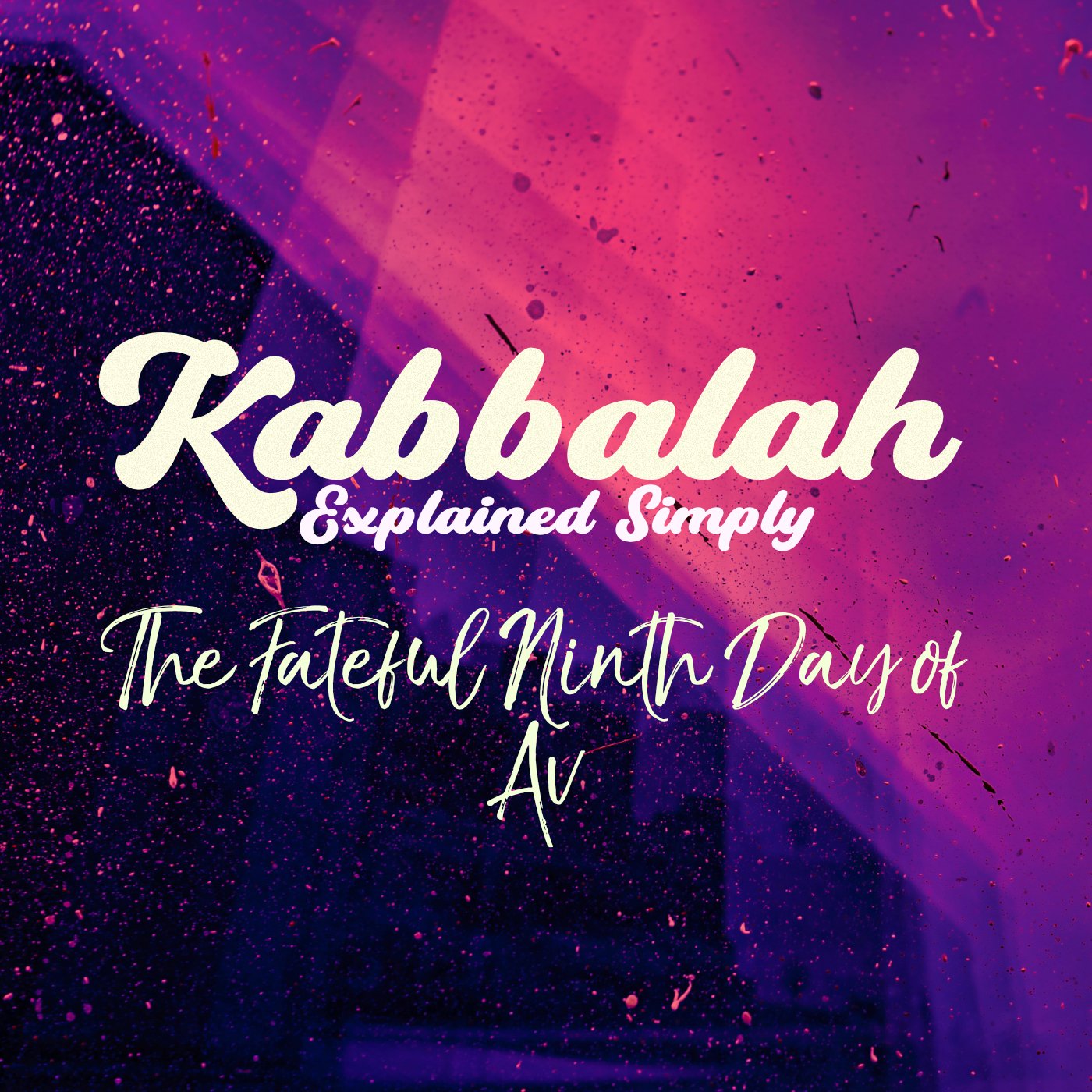 Kabbalah Explained Simply - The Fateful Ninth Day of Av According to Kabbalah