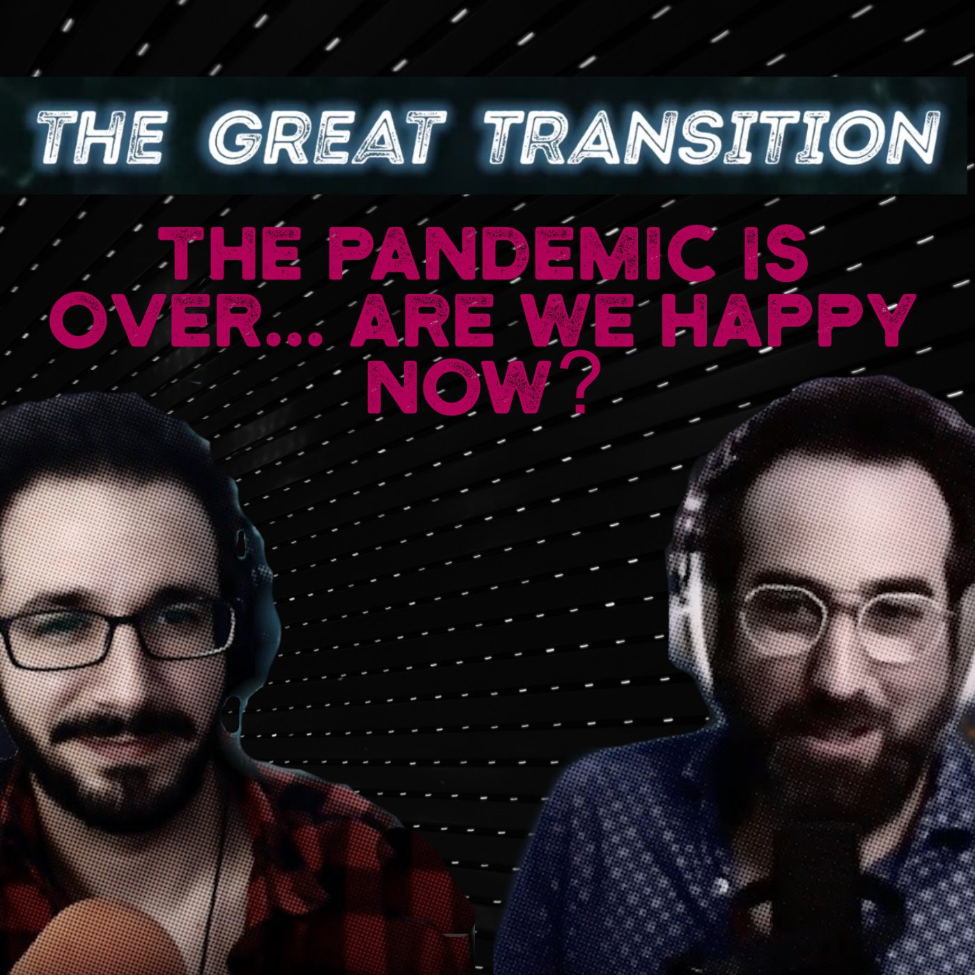 The Great Transition - The Pandemic Is Over... Are We Happy Now?