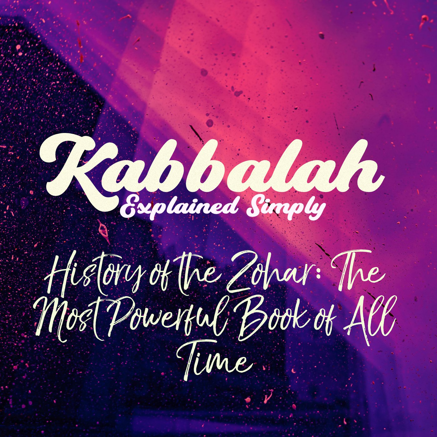 Kabbalah Explained Simply - History of the Zohar: The Most Powerful Book of All Time