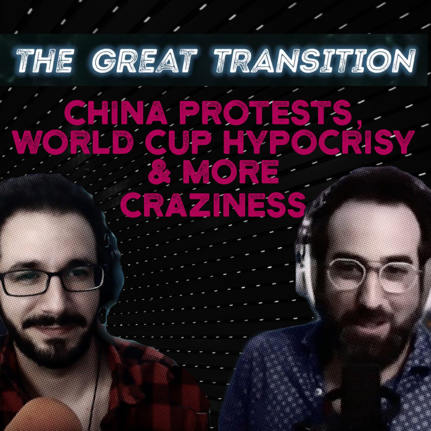 The Great Transition - China Protests, World Cup Hypocrisy & More Craziness
