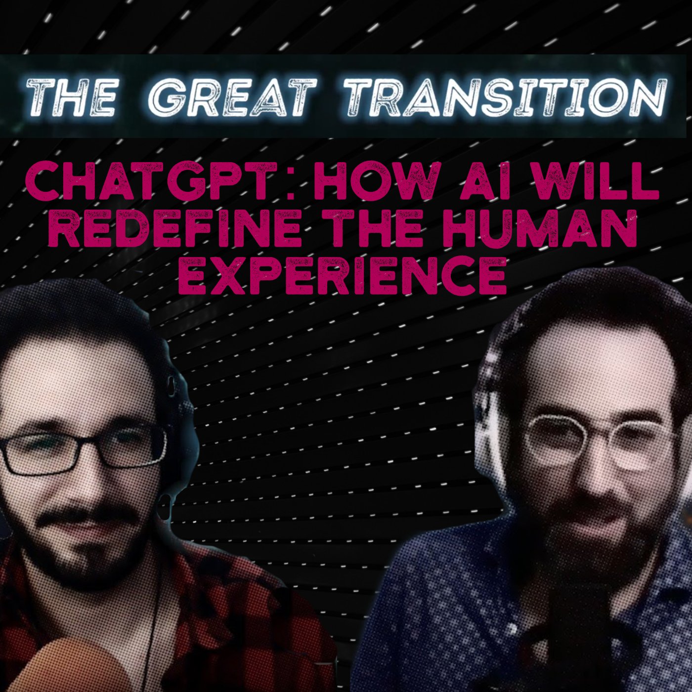 The Great Transition - ChatGPT: How AI Will Redefine The Human Experience