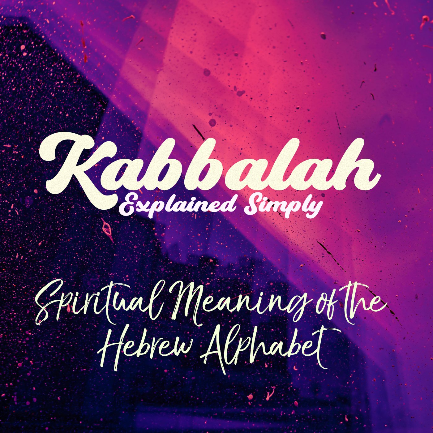 Kabbalah Explained Simply - Spiritual Meaning of the Hebrew Alphabet