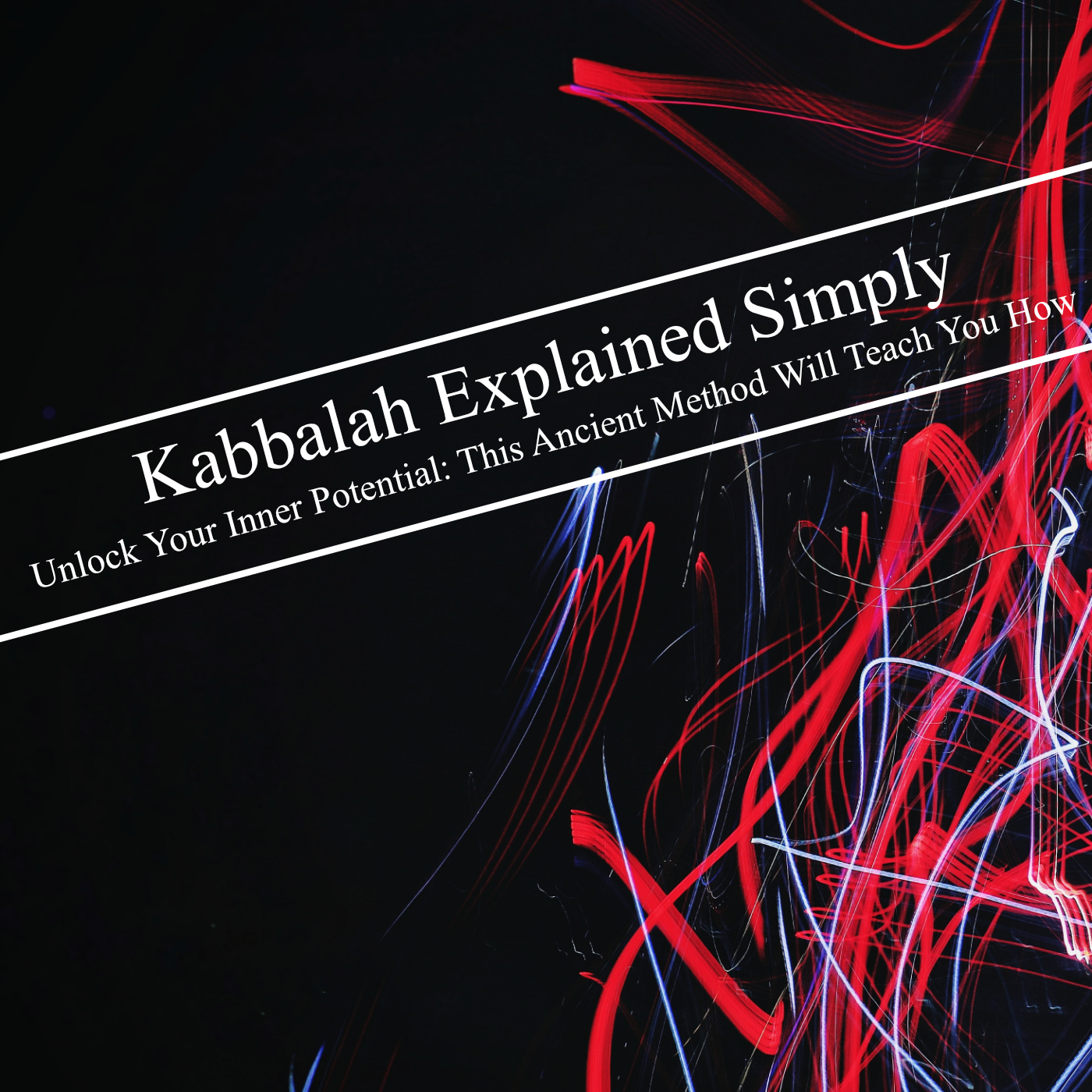 Kabbalah Explained Simply - Unlock Your Inner Potential: This Ancient Method Will Teach You How