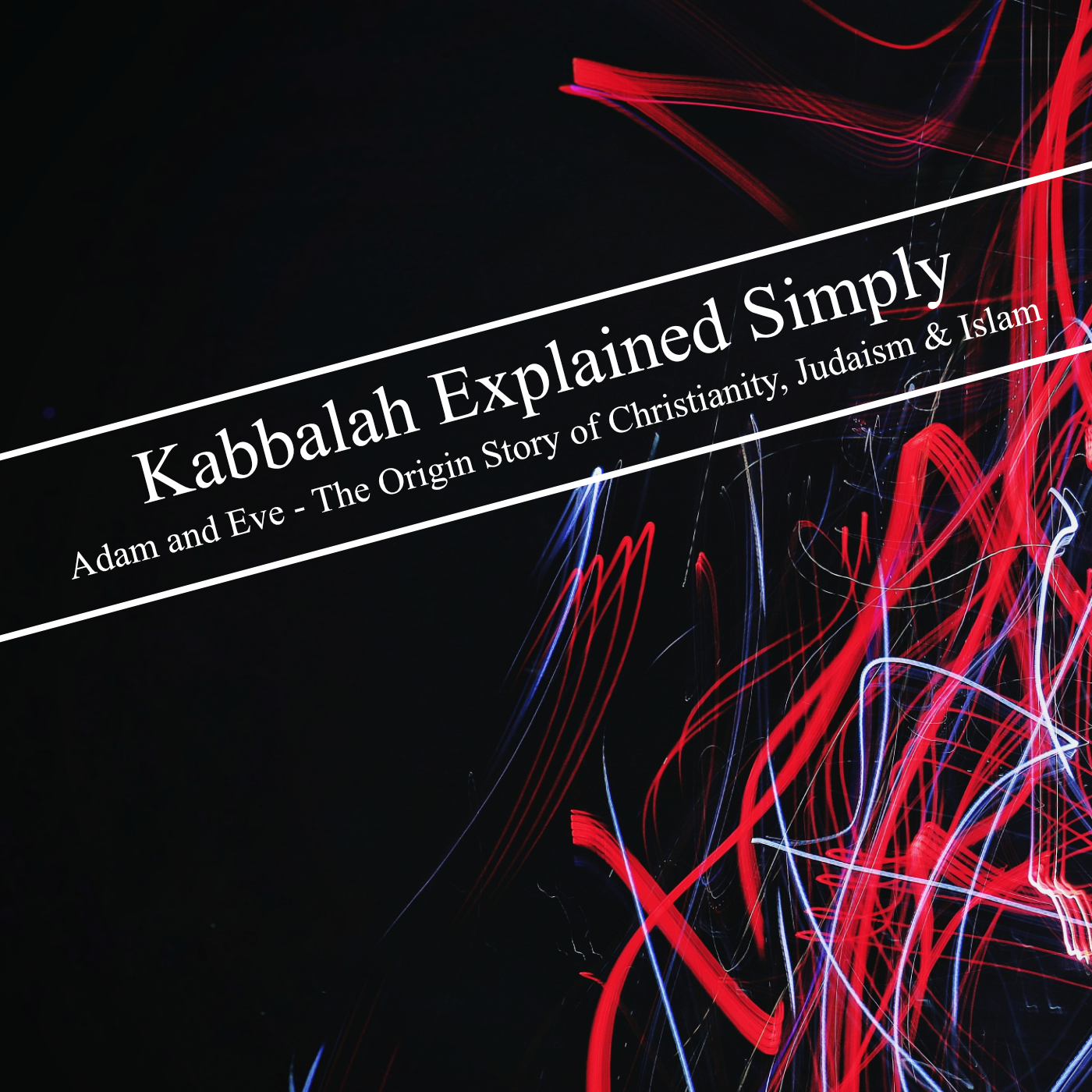Kabbalah Explained Simply - Adam and Eve: The Origin Story of Christianity, Judaism & Islam