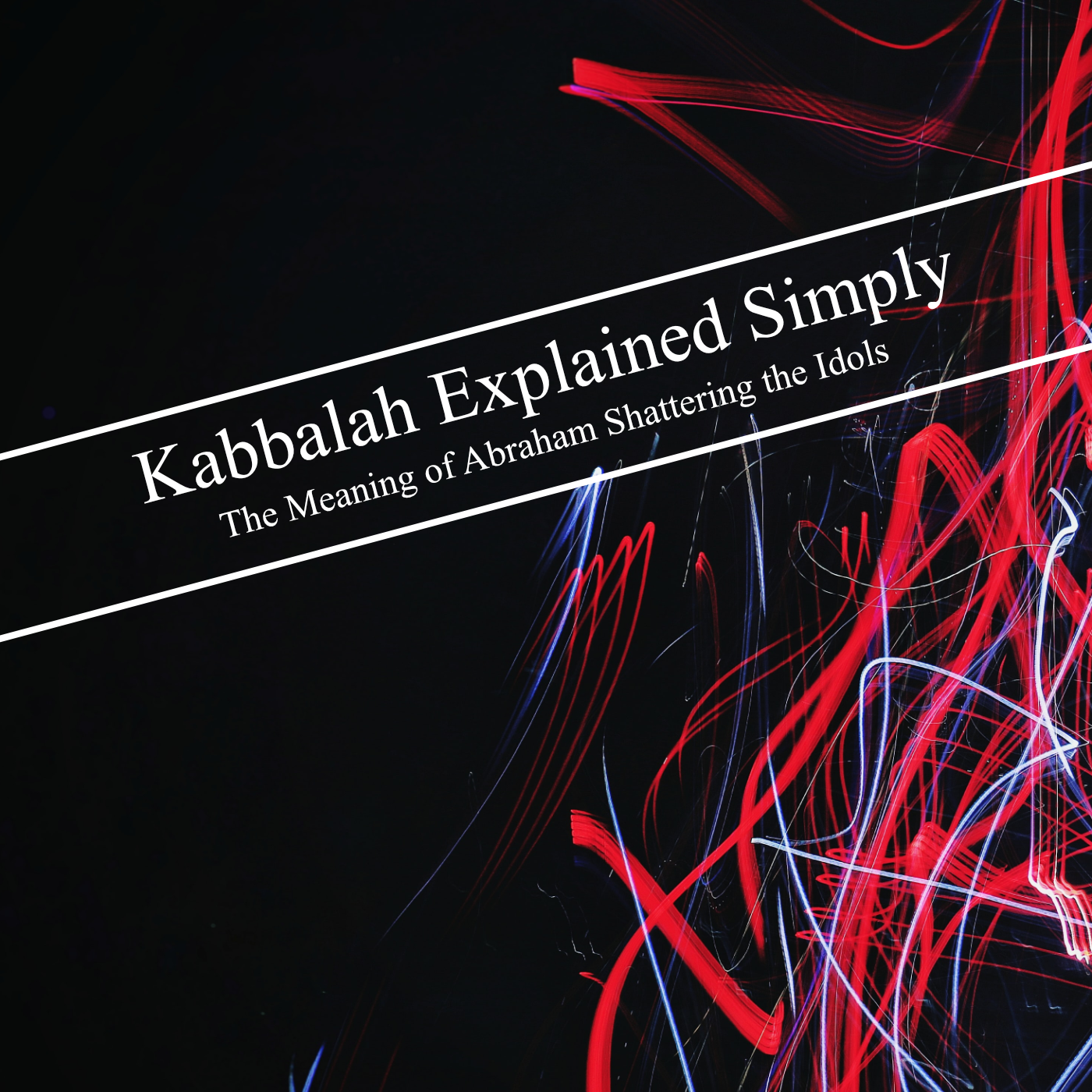 Kabbalah Explained Simply  - Abraham Bible Story - The Meaning of Abraham Shattering the Idols