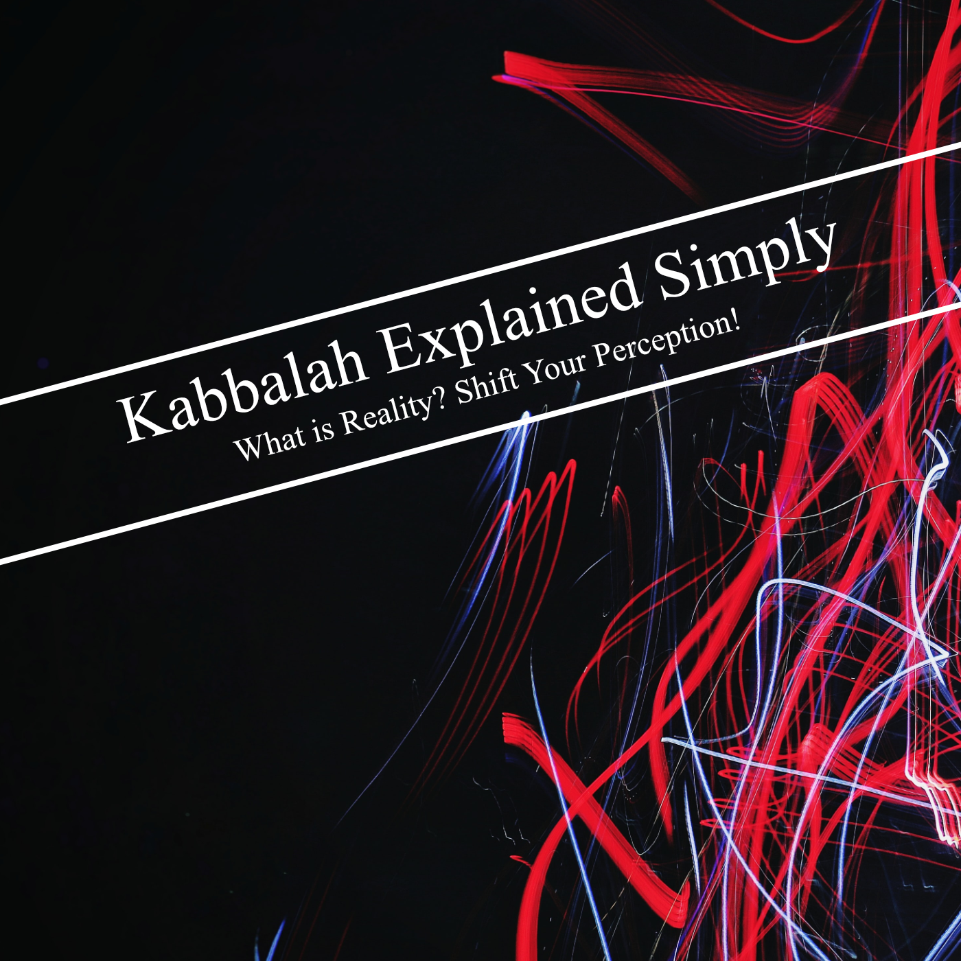 Kabbalah Explained Simply - What is Reality? Shift Your Perception!