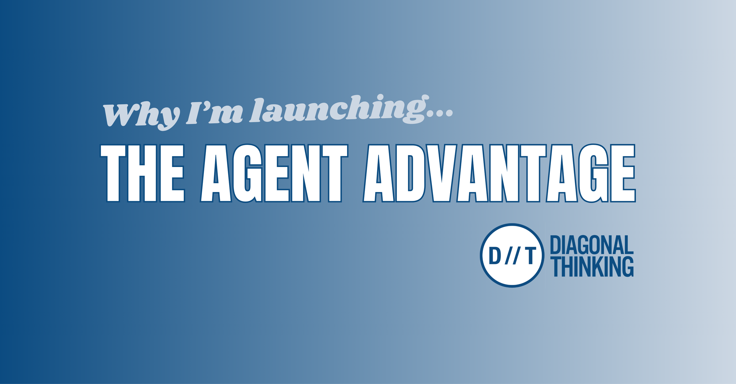 Why I’m launching The Agent Advantage