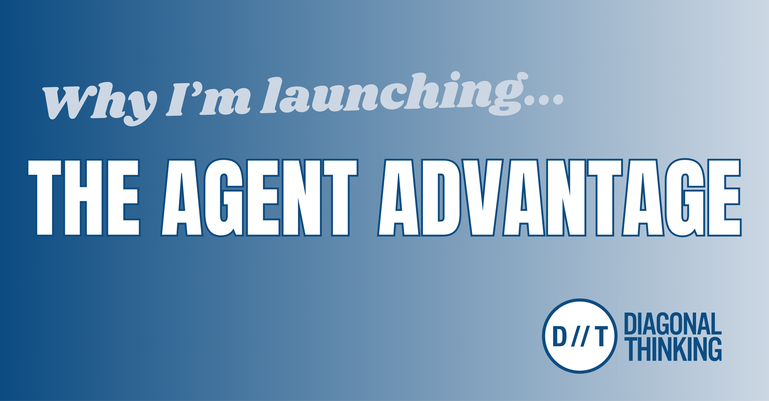 Why I'm Launching The Agent Advantage - from Diagonal Thinking.png