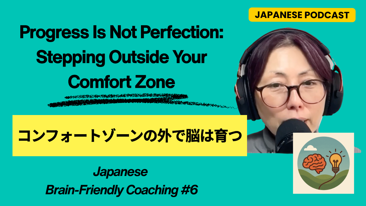 Japanese Brain-Friendly Coaching 6: Progress Is Not Perfection: Stepping Outside Your Comfort Zone コンフォートゾーンの外で脳は育つ