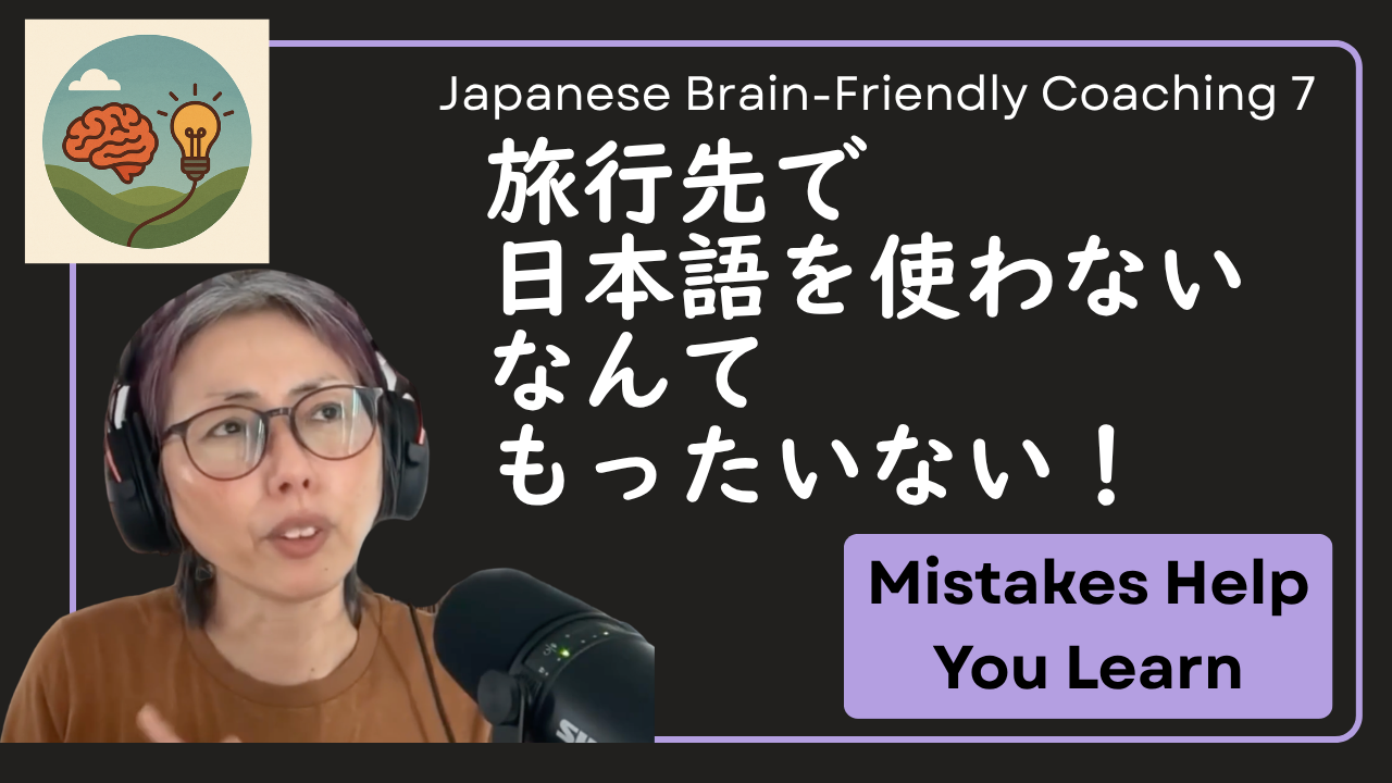 Japanese Brain-Friendly Coaching 7: 旅行先で日本語を使わないなんてもったいない！Mistakes Help You Learn