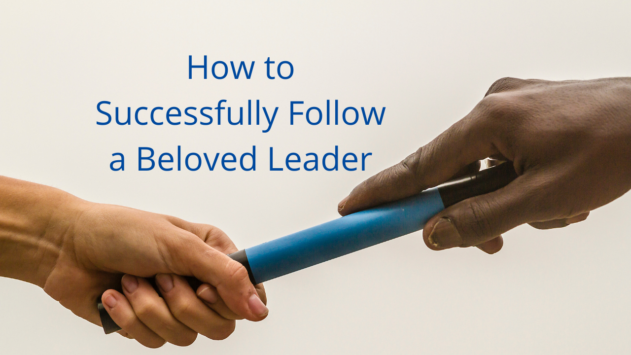 How to Successfully Follow a Beloved Leader — Total Life Leadership
