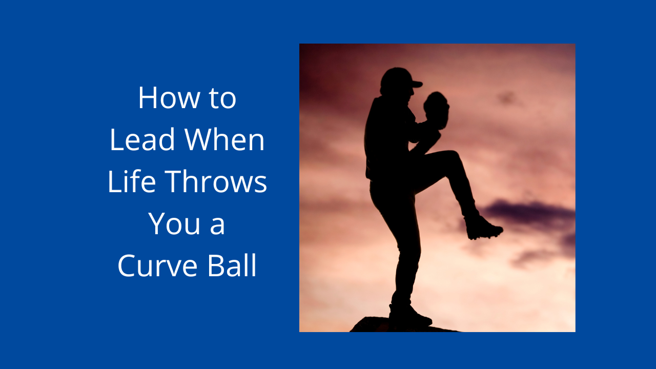 How to Lead When Life Throws You a Curve Ball — Total Life Leadership