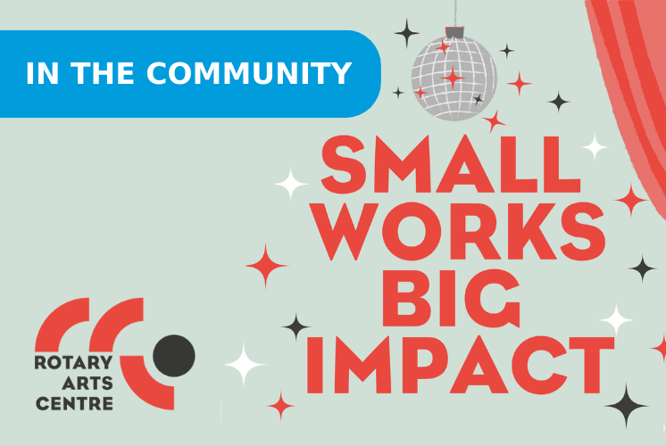 Rotary Arts Centre: Small Works | Big Impact