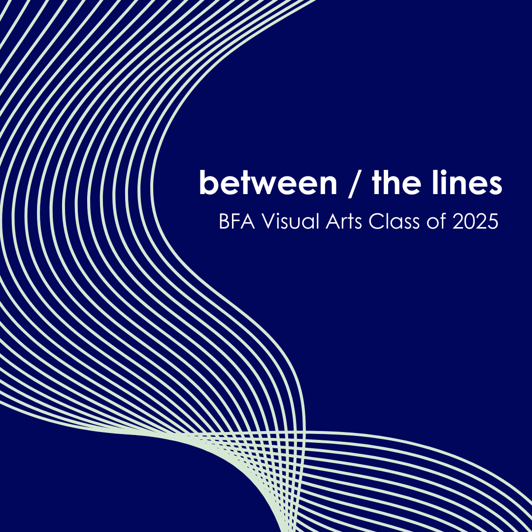 between / the lines: BFA Class of 2025