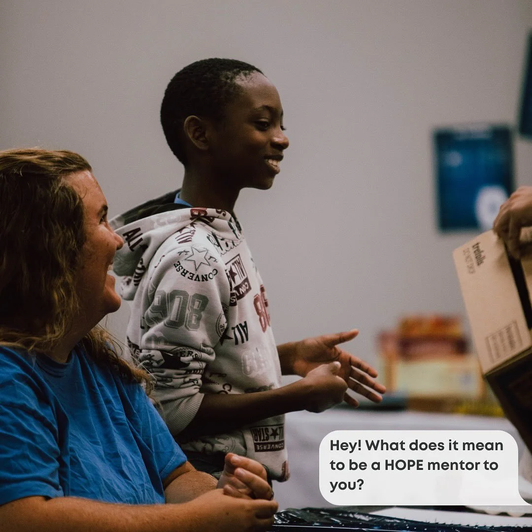 We want to live this life together with those around us! What better way to do that than to be a mentor for an amazing group that seeks to help those in our community!
The Hope Program is looking for MALE mentors to start this semester as a Hope Me
