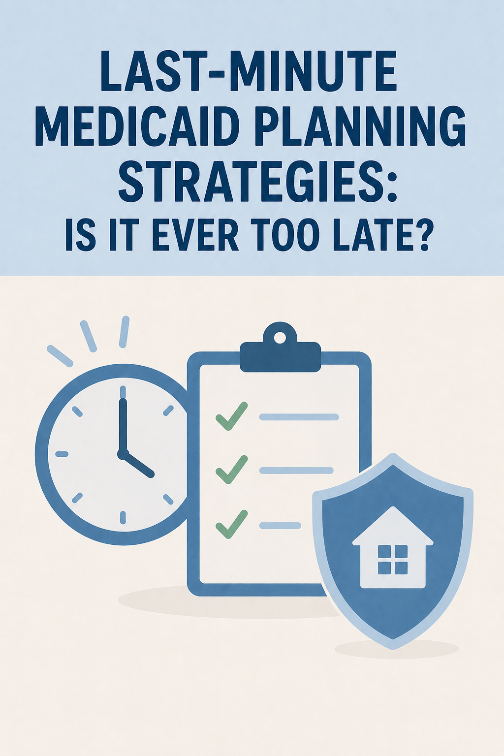 Last-Minute Medicaid Planning Strategies: Is It Ever Too Late?