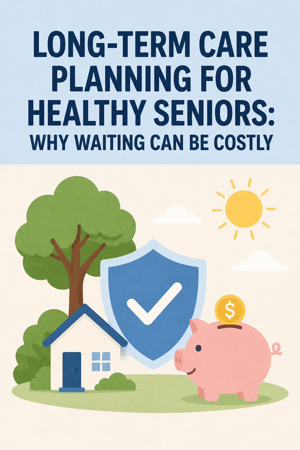 Long-Term Care Planning for Healthy Seniors: Why Waiting Can Be Costly