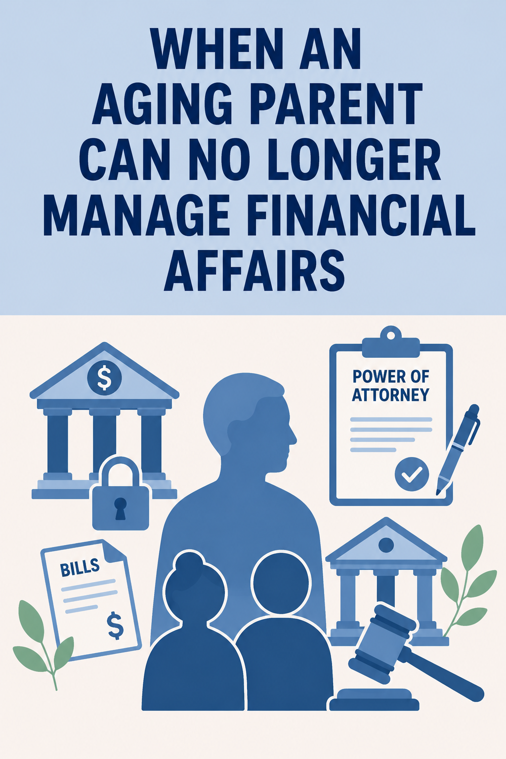 What Happens When an Aging Parent Can No Longer Manage Financial Affairs and No Legal Plan Exists 