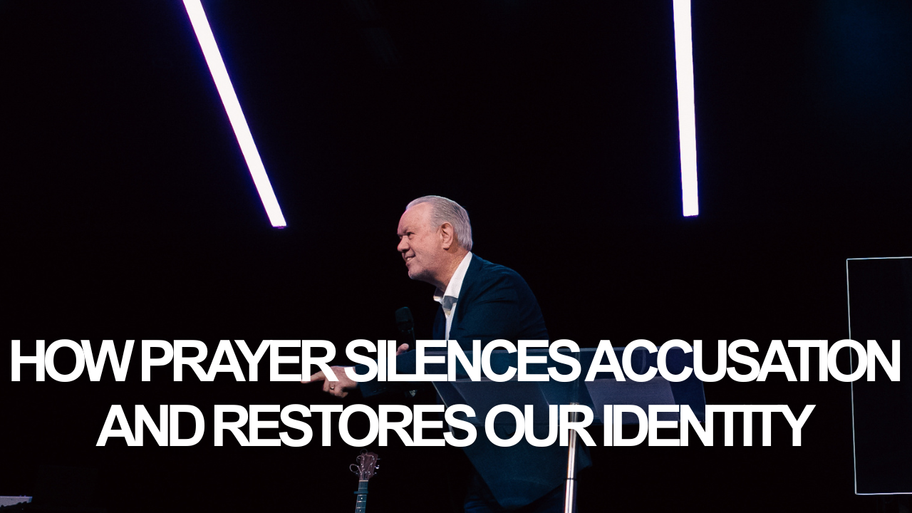 How Prayer Silences Accusation and Restores Our Identity