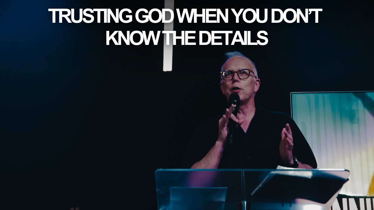 Trusting God When You Don’t Know the Details