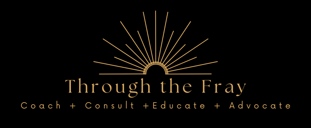 Logo with a gold sunburst rising over the horizon on a black background, with the text "Through the Fray" below it, and the words "Coach + Consult + Educate + Advocate" underneath.