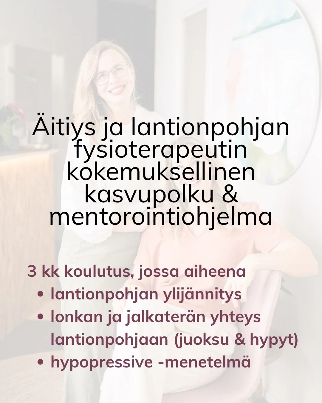 Aloitimme viime marraskuussa t&auml;ysin et&auml;n&auml; suoritettavan uudenlainen koulutuskokonaisuuden &auml;itiys- ja lantionpohjan fysioterapeuteille, jotka haluavat kasvaa ammattilaisina:

3 kk mittaisen &Auml;itiys- ja lantionpohjan fysioterape