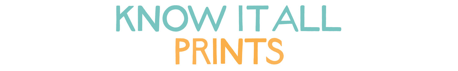 Know It All Prints - Printing all the things you need to know! 