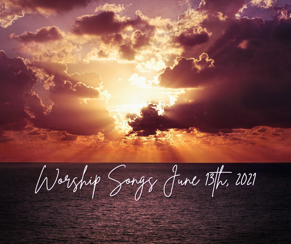 Worship Songs - June 13th, 2021