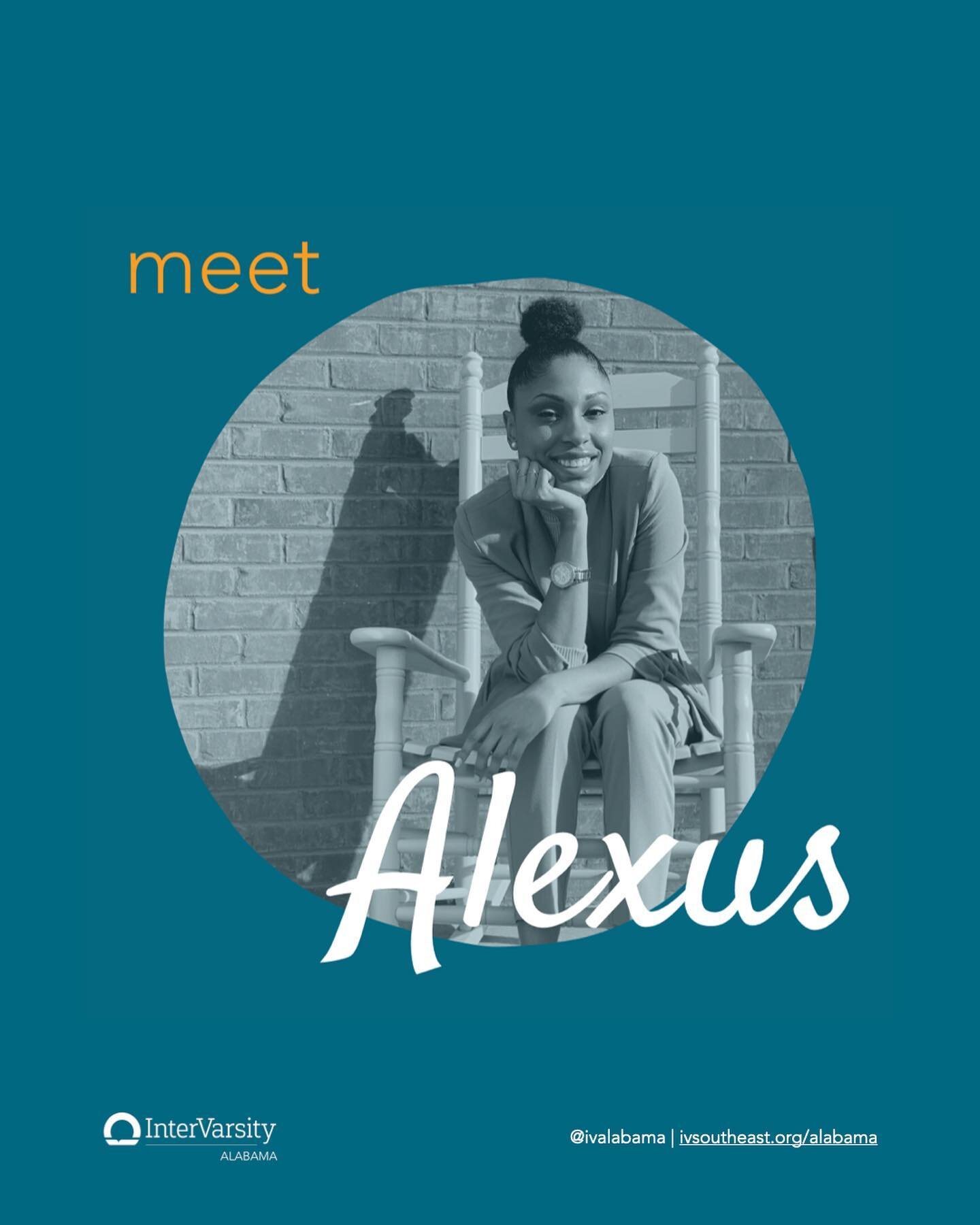 Meet Alexus! Alexus was a faithful member and leader in InterVarsity at UA as an undergraduate student, and we are grateful that she&rsquo;s still walking with us as a grad student! Alexus is passionate about justice and working out her faith in ever