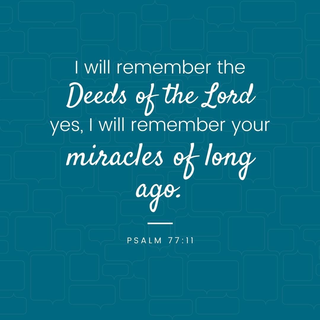 The Psalms are full of calls to remember what the Lord has done.  Especially when it's hard to see God, as our world seems to be falling apart, we need to remember.  How have you seen God do miracles in your life?  How have you seen miracles in your 