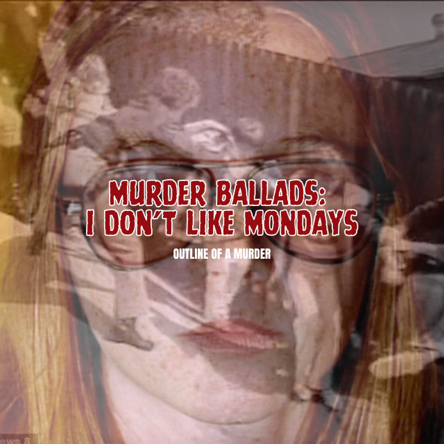 Murder Ballads: I Don’t Like Mondays