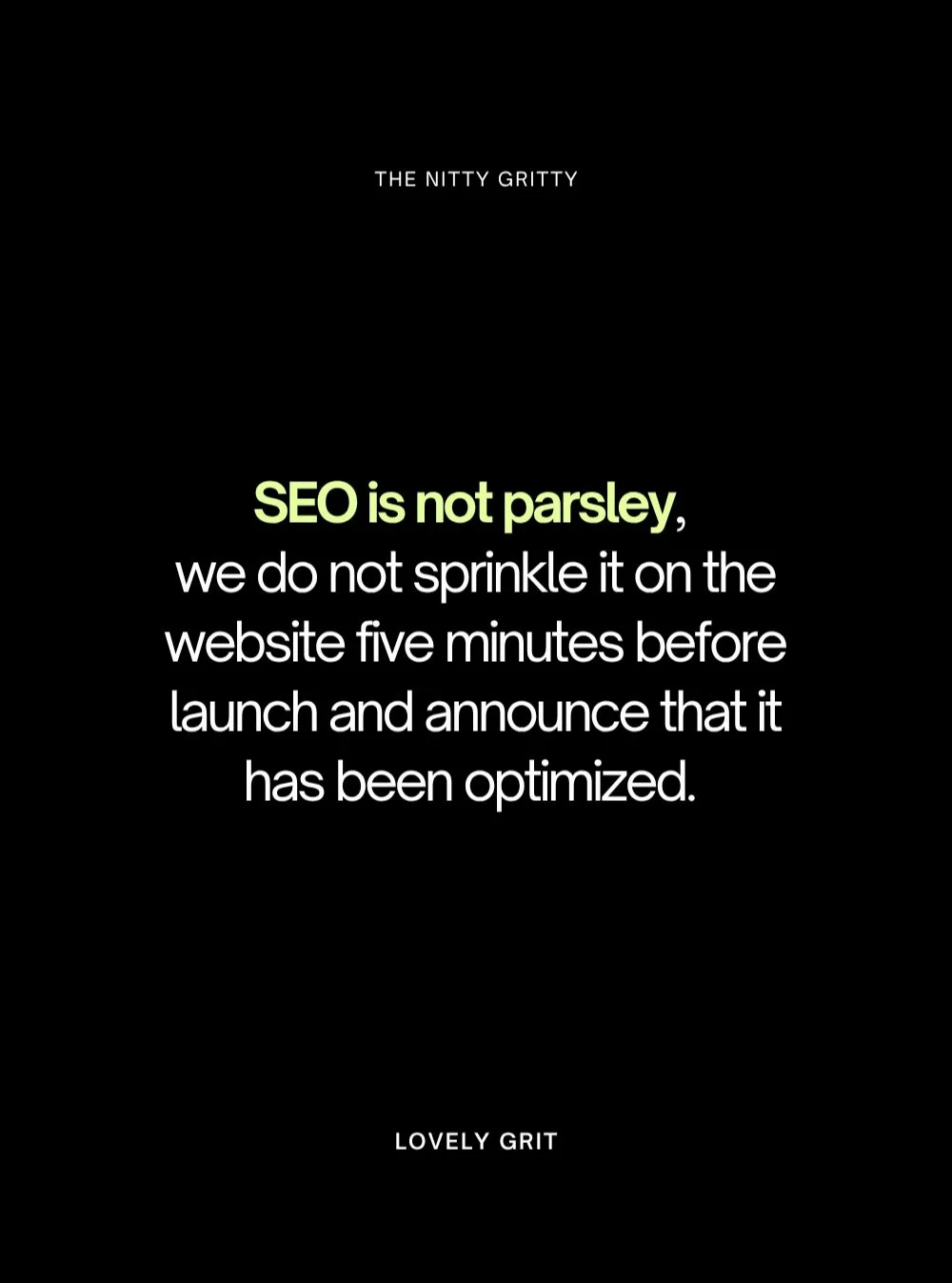Marketing Tip: SEO is not the little garnish you sprinkle on a website after the design is done. 

The strongest websites build search strategy in from the beginning, from site structure and keywords to messaging, page hierarchy and content. 

A no-f