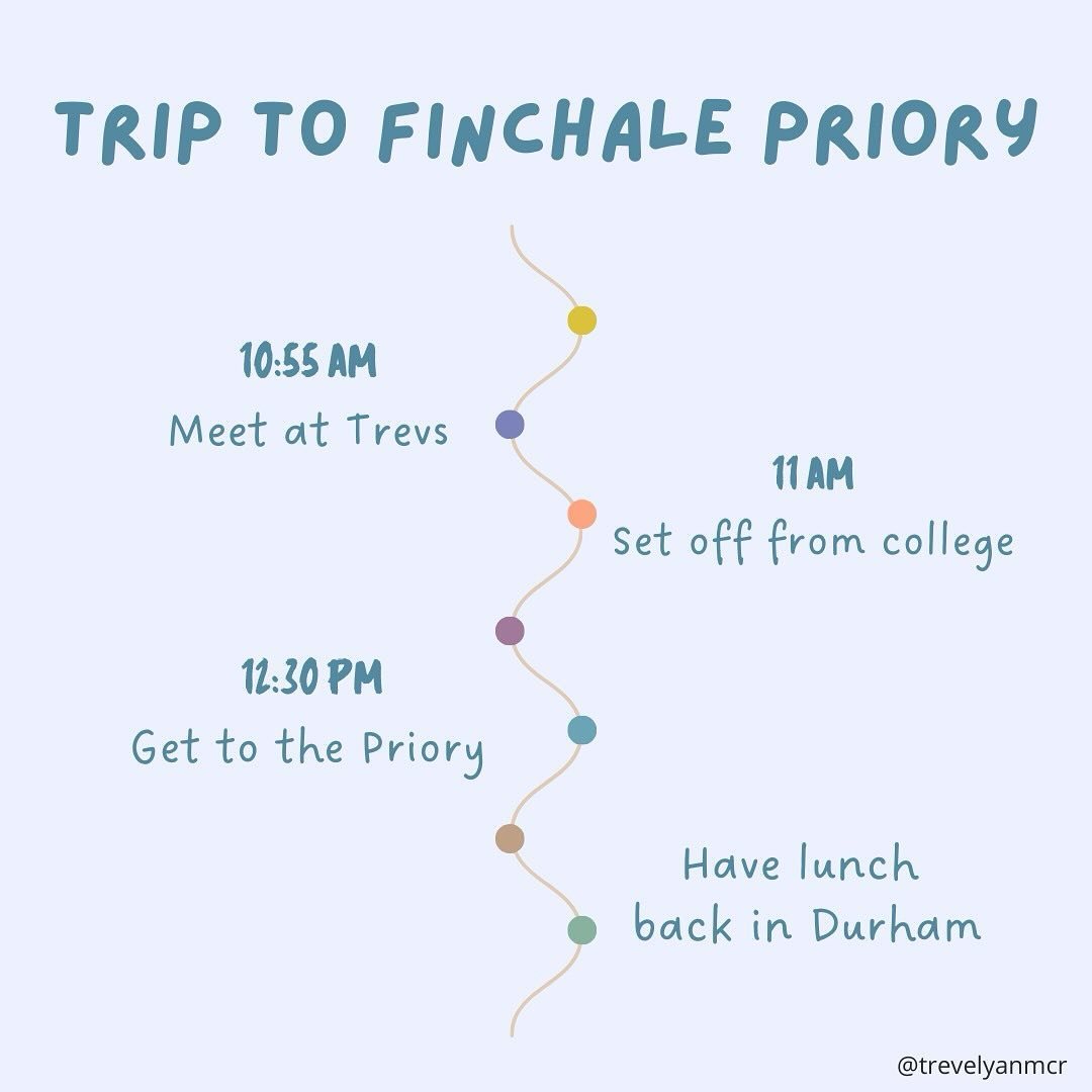 Hey everyone, apologies for the late notice! Here are the details for tomorrow's trip to Finchale Priory:
- Meet at Trevs at 10:55 am
- Departure from college at 11 am
- Arrival at the Priory around 12:30 pm
- Lunch will be back in Durham at a locati