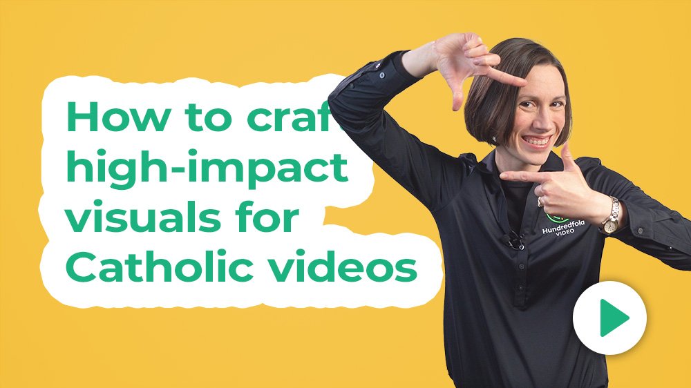 How to craft high-impact visuals for Catholic videos