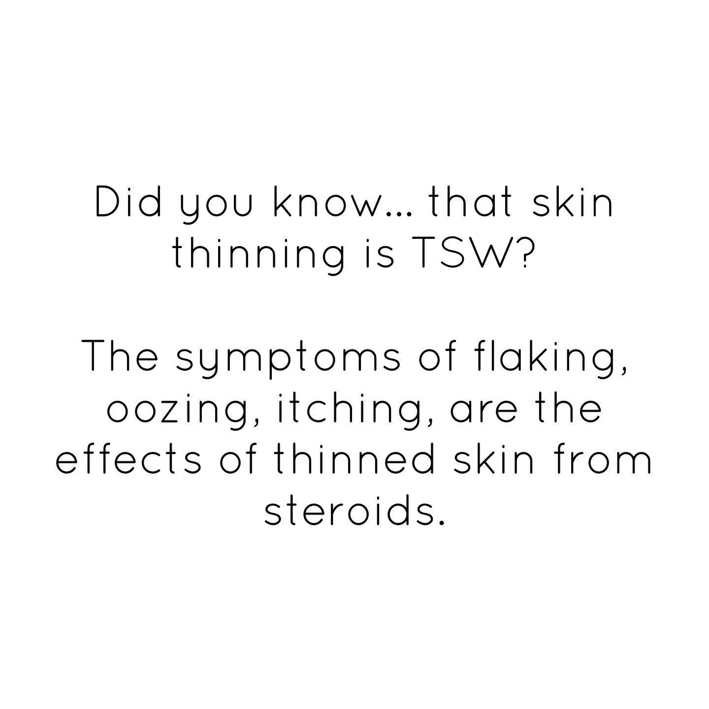 Think there is some confusion of what skin thinning actually is. Hope this information helps in understanding what TSW and thinned skin means!