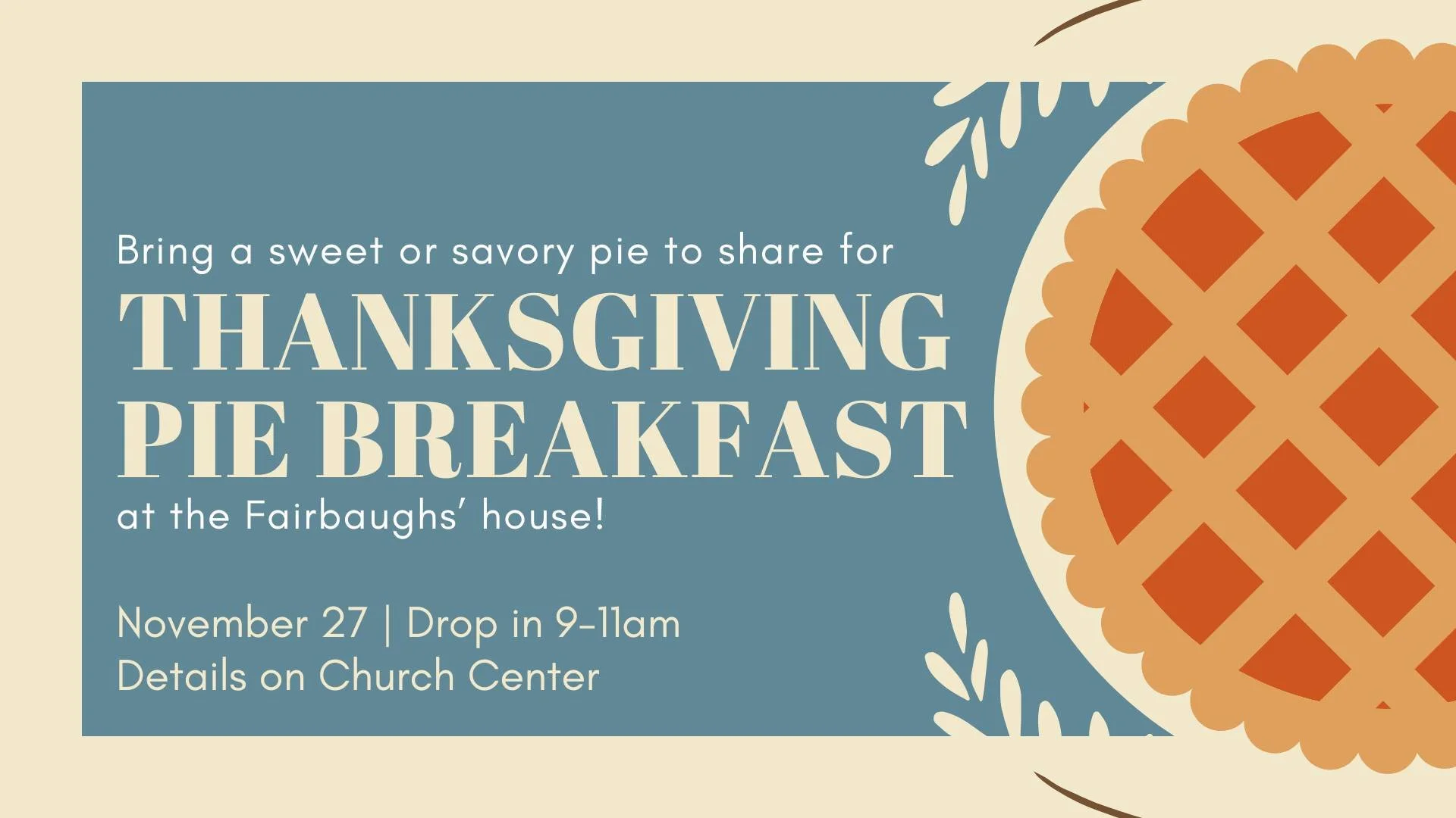 Join the Fairbaugh family for their annual Thanksgiving Pie Breakfast next week! Drop-in between 9 and 11am and bring a sweet or savory pie to share. Don't have time to bake a pie? Feel free to buy one at the store to bring, or just come without a pi