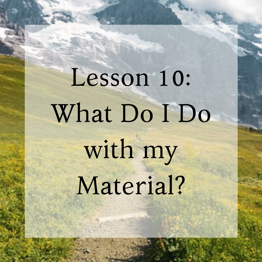 Lesson 10: What Do I Do With My Material?
