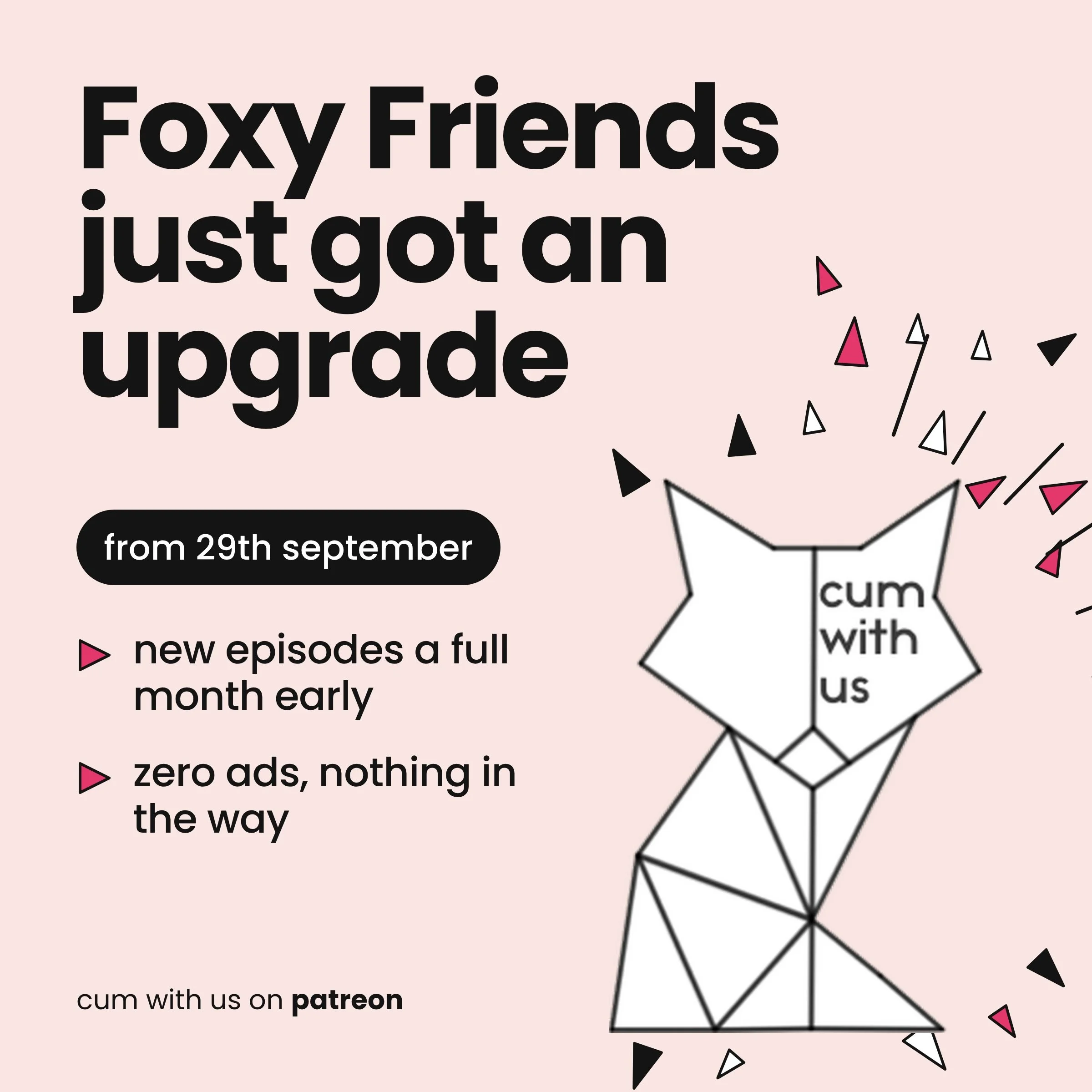 Announcement: Our Foxy Friends Tier on Patreon is getting an upgrade 🦊!!⁣⁣
⁣
From Tuesday 29th September 2026, the tier will include:⁣⁣
⁣⁣
-Every new episode 𝐚 𝐟𝐮𝐥𝐥 𝐦𝐨𝐧𝐭𝐡 𝐞𝐚𝐫𝐥𝐲.⁣⁣
-𝐙𝐞𝐫𝐨 𝐚𝐝𝐬 for all new episodes.⁣⁣
⁣⁣
And it's o
