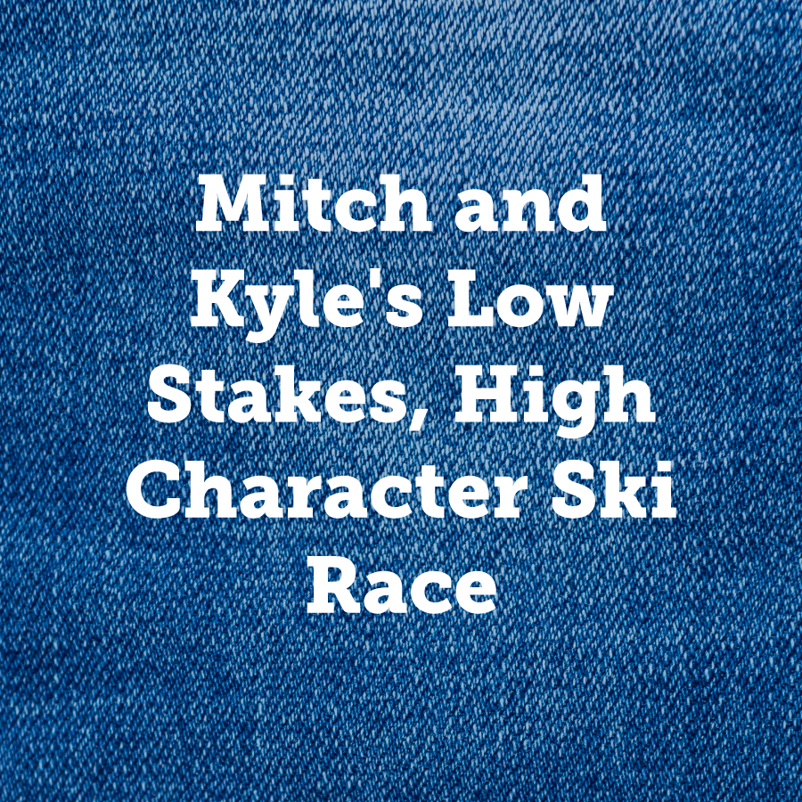 Mitch and Kyle's Low Stakes, High Character Ski Race