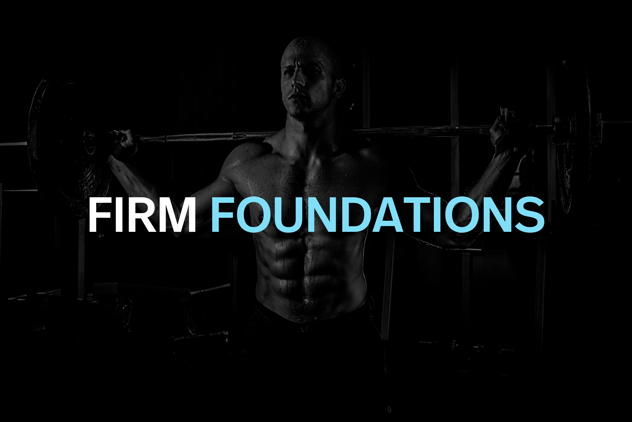 A muscular man lifting a barbell across his shoulders in a gym with the words 'FIRM FOUNDATIONS' overlaid.