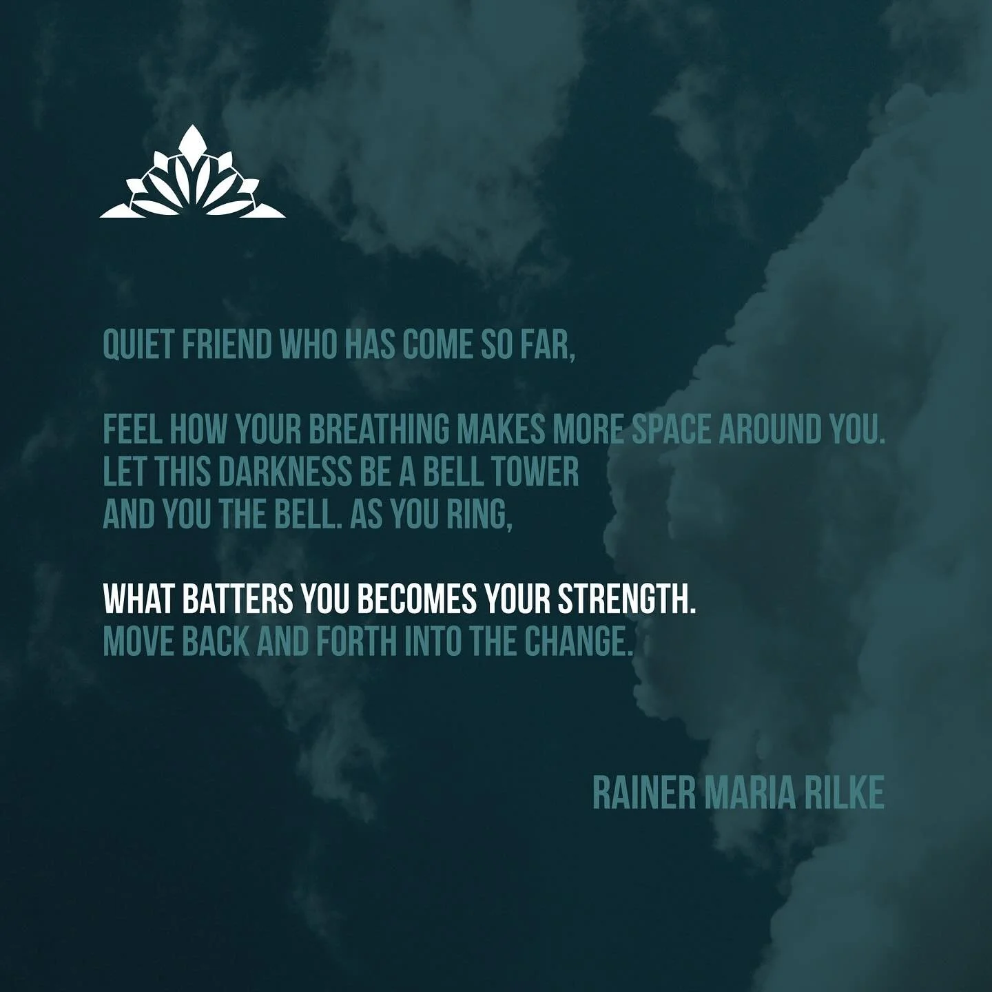 Quiet friend who has come so far,
feel how your breathing makes more space around you.
Let this darkness be a bell tower
and you the bell. As you ring,
what batters you becomes your strength.
Move back and forth into the change.
What is it like, such