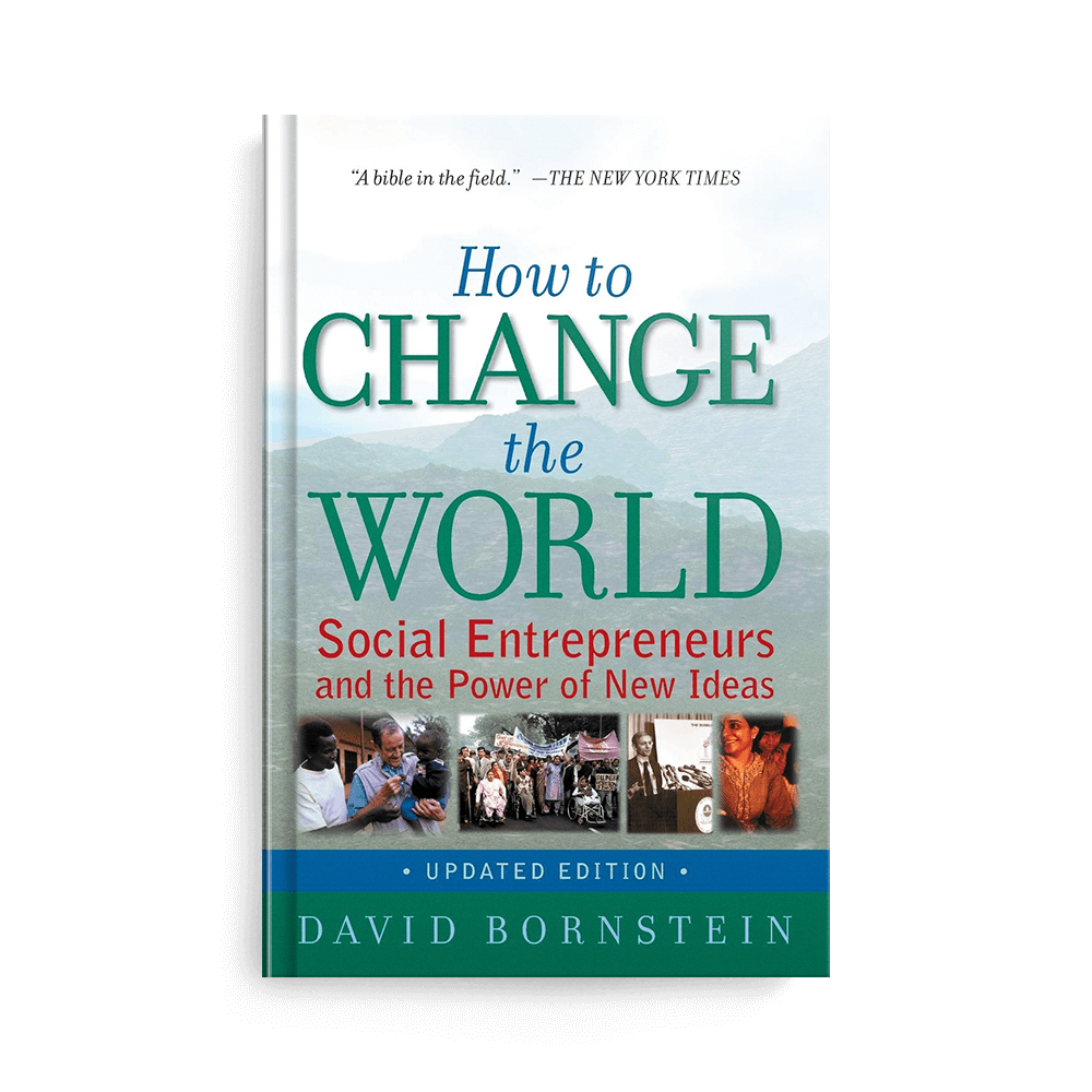 How to Change the World: Social Entrepreneurs and the Power of New Ideas by David Bornstein